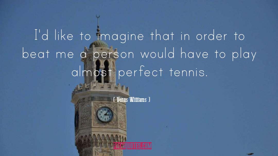 Venus Williams Quotes: I'd like to imagine that