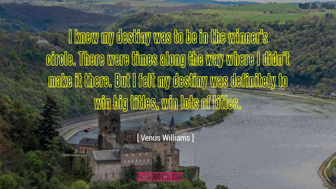 Venus Williams Quotes: I knew my destiny was