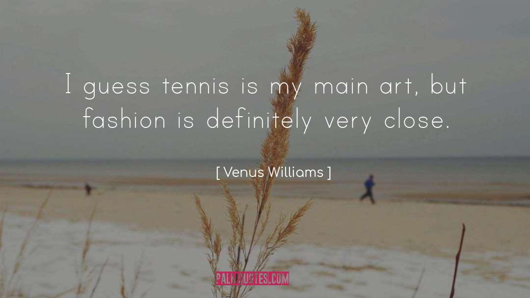 Venus Williams Quotes: I guess tennis is my