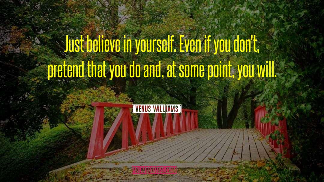 Venus Williams Quotes: Just believe in yourself. Even