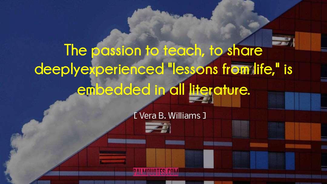 Vera B. Williams Quotes: The passion to teach, to