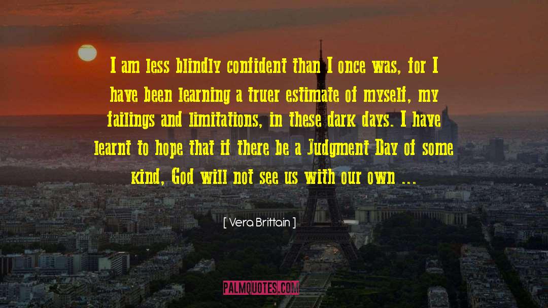 Vera Brittain Quotes: I am less blindly confident