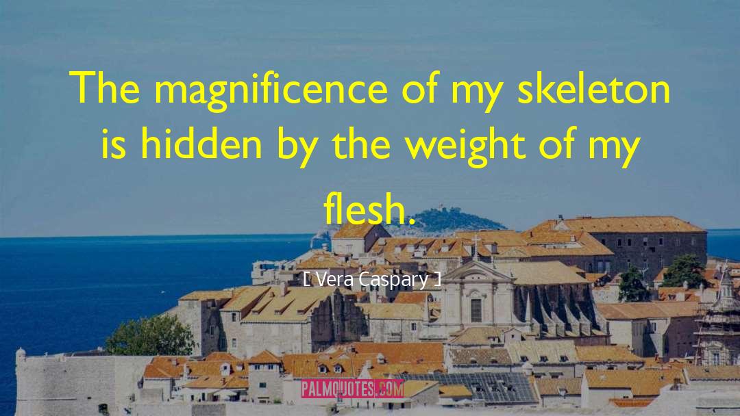 Vera Caspary Quotes: The magnificence of my skeleton