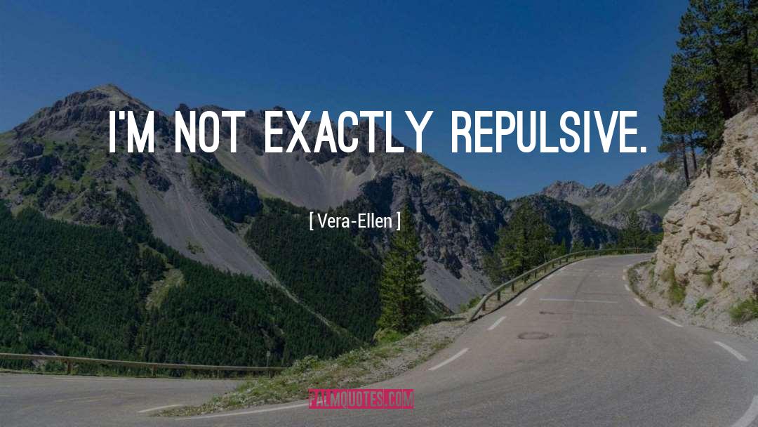 Vera-Ellen Quotes: I'm not exactly repulsive.
