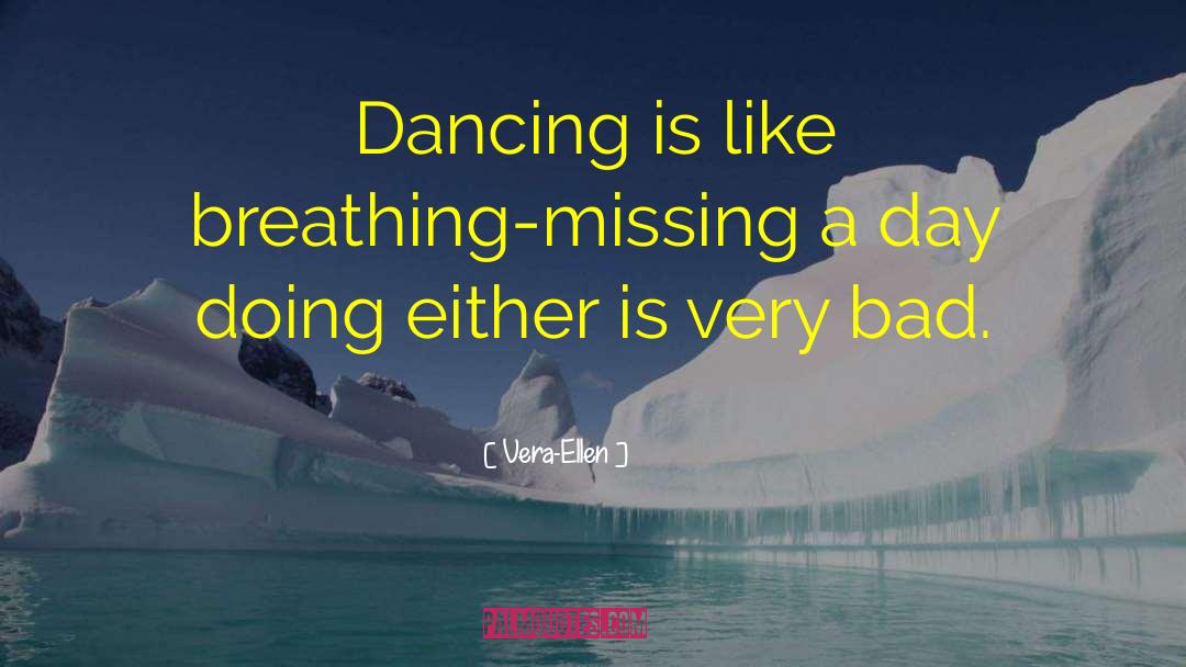 Vera-Ellen Quotes: Dancing is like breathing-missing a