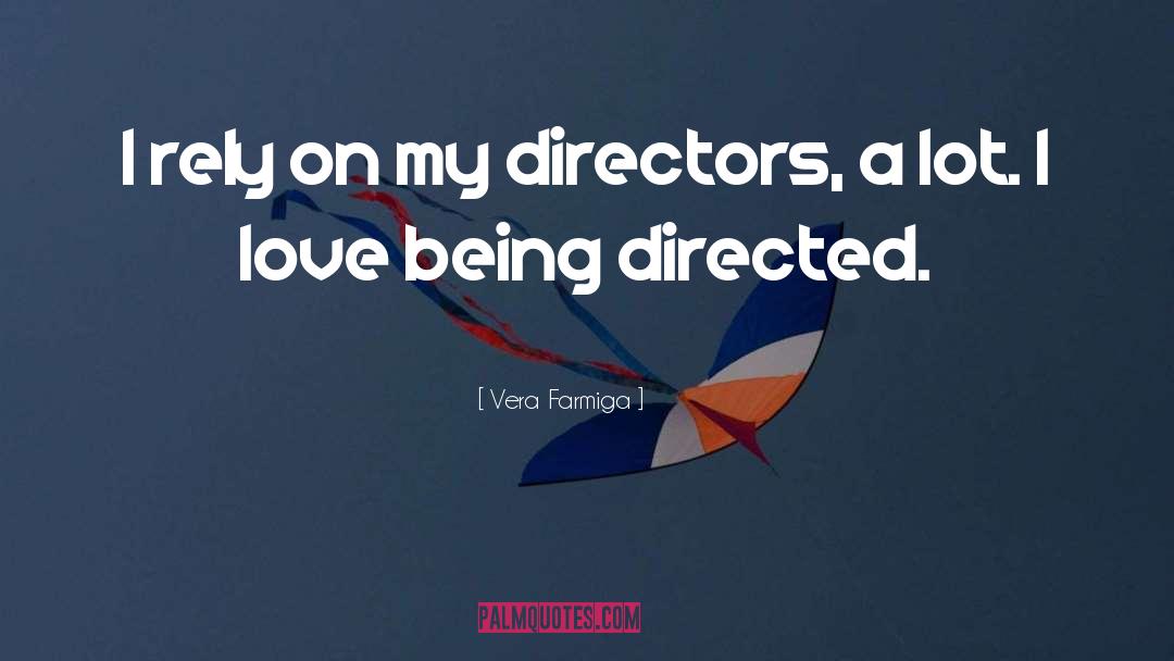 Vera Farmiga Quotes: I rely on my directors,