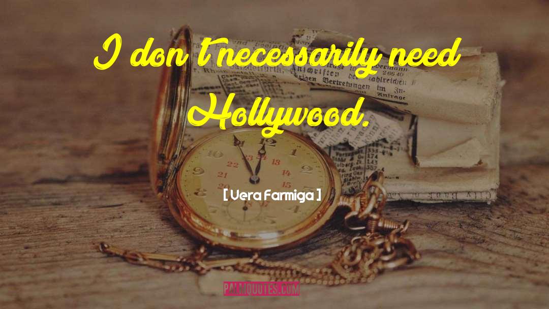 Vera Farmiga Quotes: I don't necessarily need Hollywood.