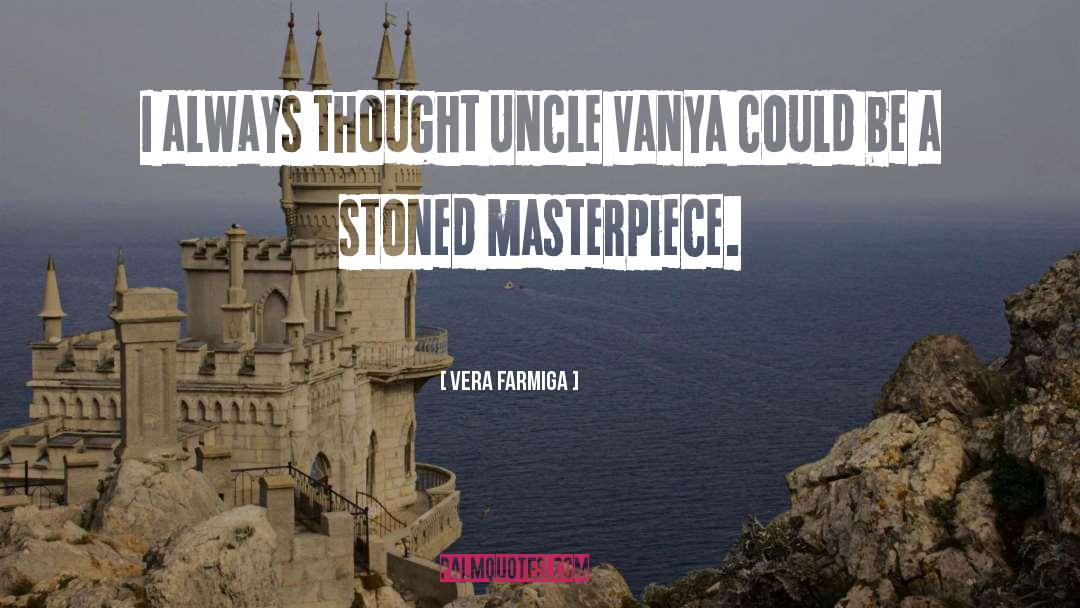 Vera Farmiga Quotes: I always thought Uncle Vanya