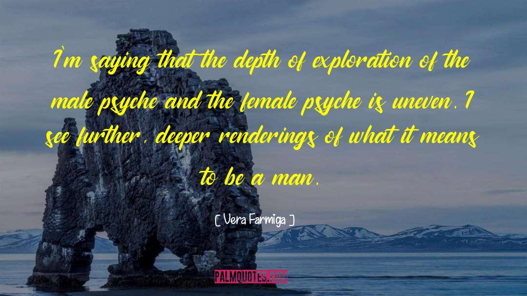Vera Farmiga Quotes: I'm saying that the depth