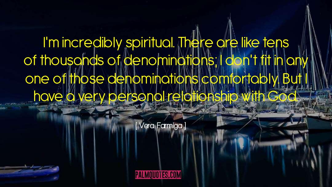 Vera Farmiga Quotes: I'm incredibly spiritual. There are