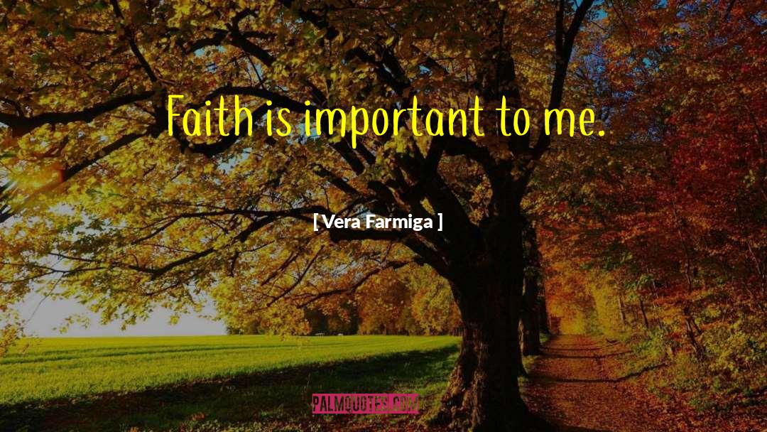 Vera Farmiga Quotes: Faith is important to me.