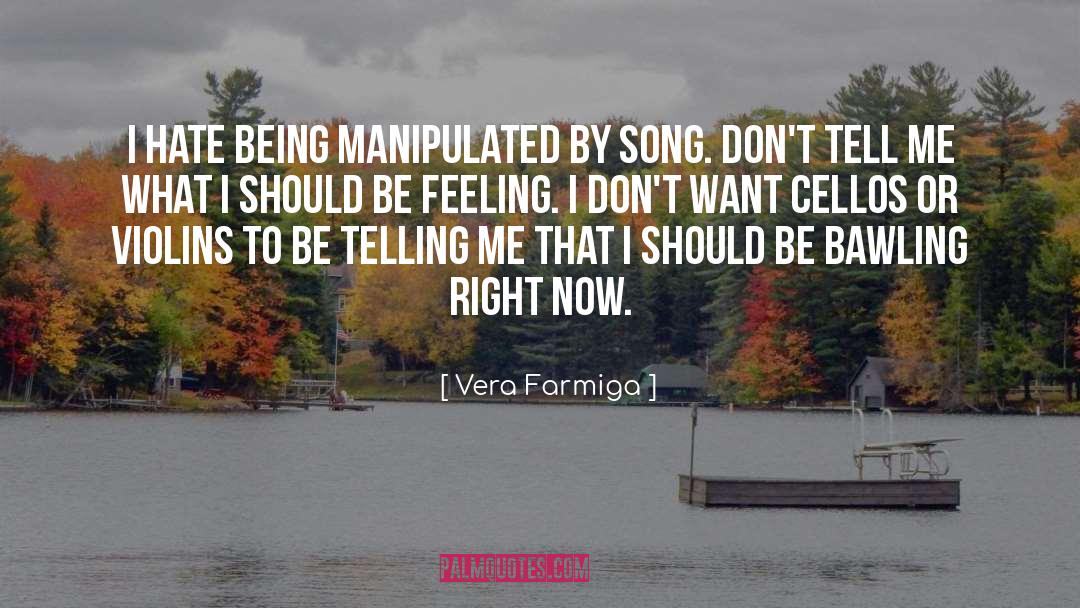 Vera Farmiga Quotes: I hate being manipulated by