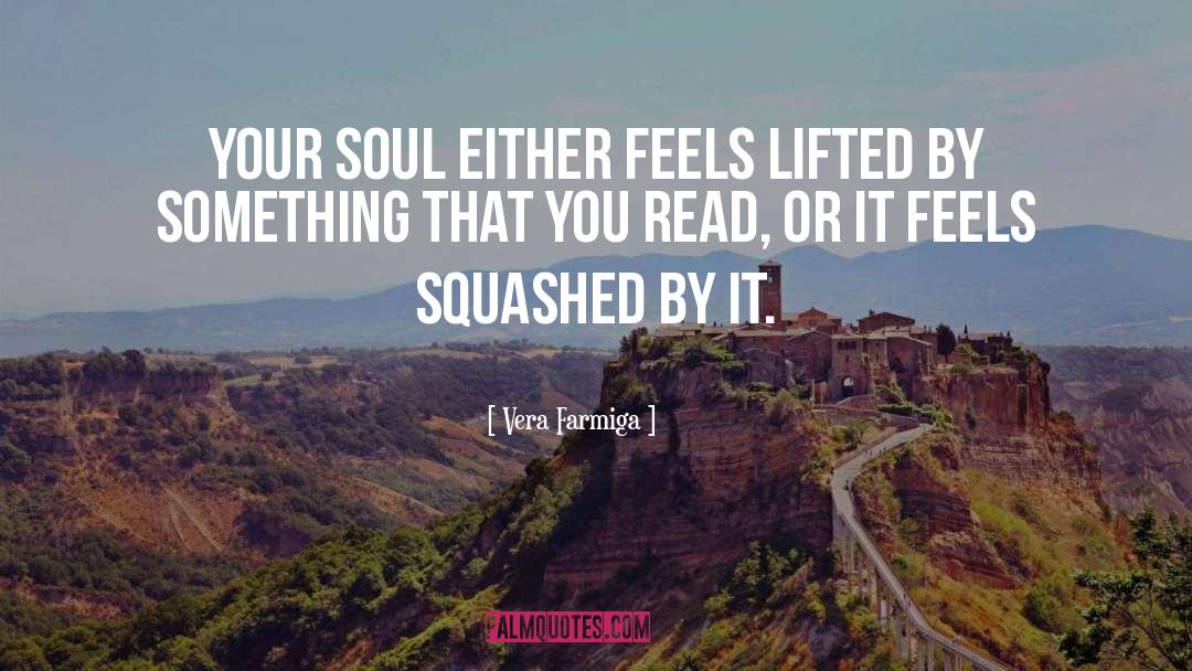 Vera Farmiga Quotes: Your soul either feels lifted