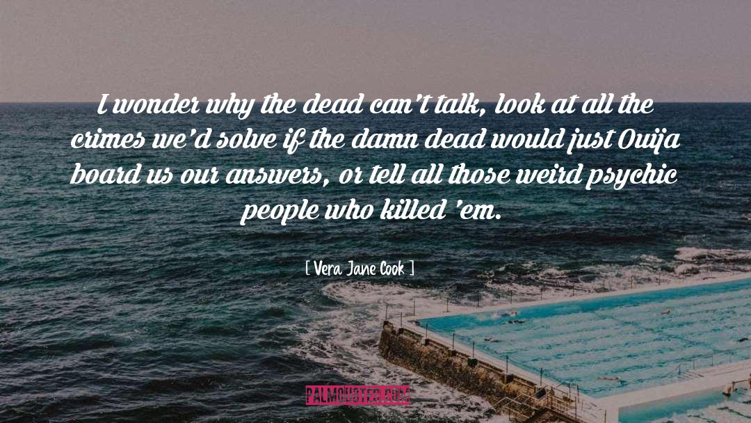 Vera Jane Cook Quotes: I wonder why the dead