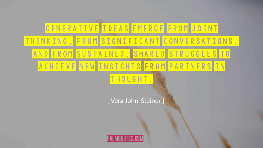 Vera John-Steiner Quotes: Generative ideas emerge from joint