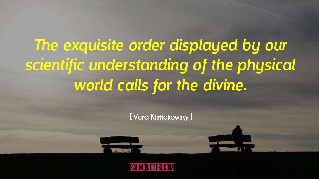 Vera Kistiakowsky Quotes: The exquisite order displayed by