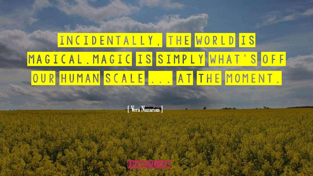 Vera Nazarian Quotes: Incidentally, the world is magical.<br>Magic