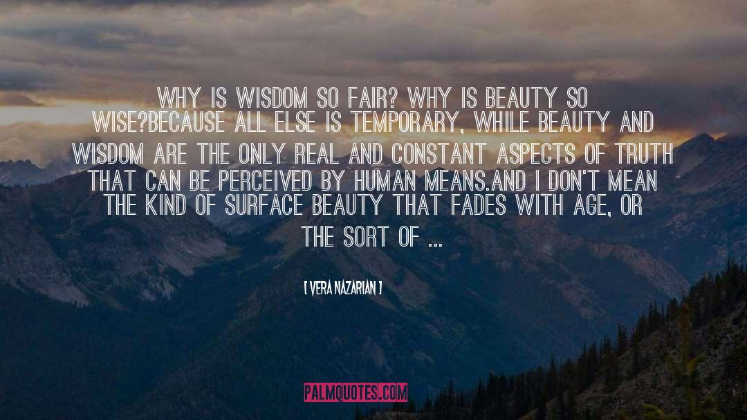 Vera Nazarian Quotes: Why is wisdom so fair?