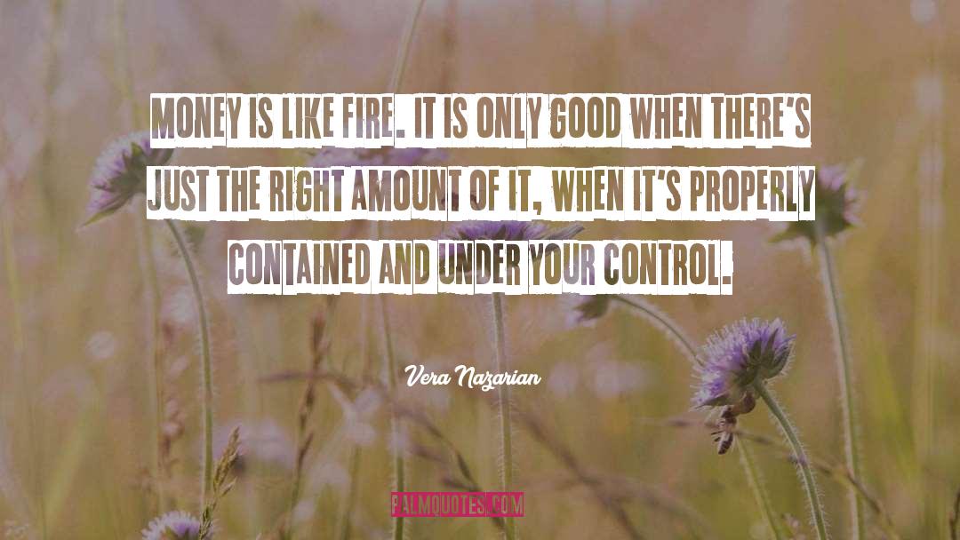 Vera Nazarian Quotes: Money is like fire. It