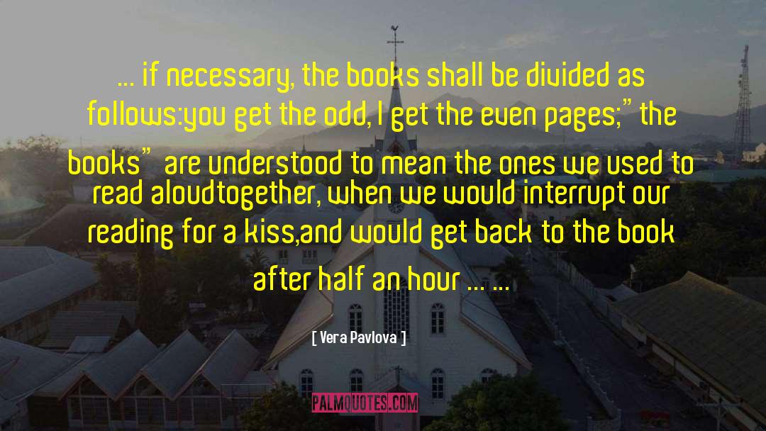 Vera Pavlova Quotes: ... if necessary, the books