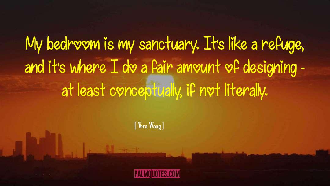 Vera Wang Quotes: My bedroom is my sanctuary.