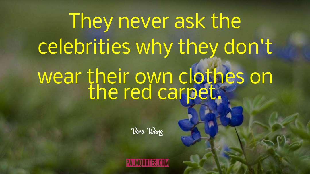 Vera Wang Quotes: They never ask the celebrities