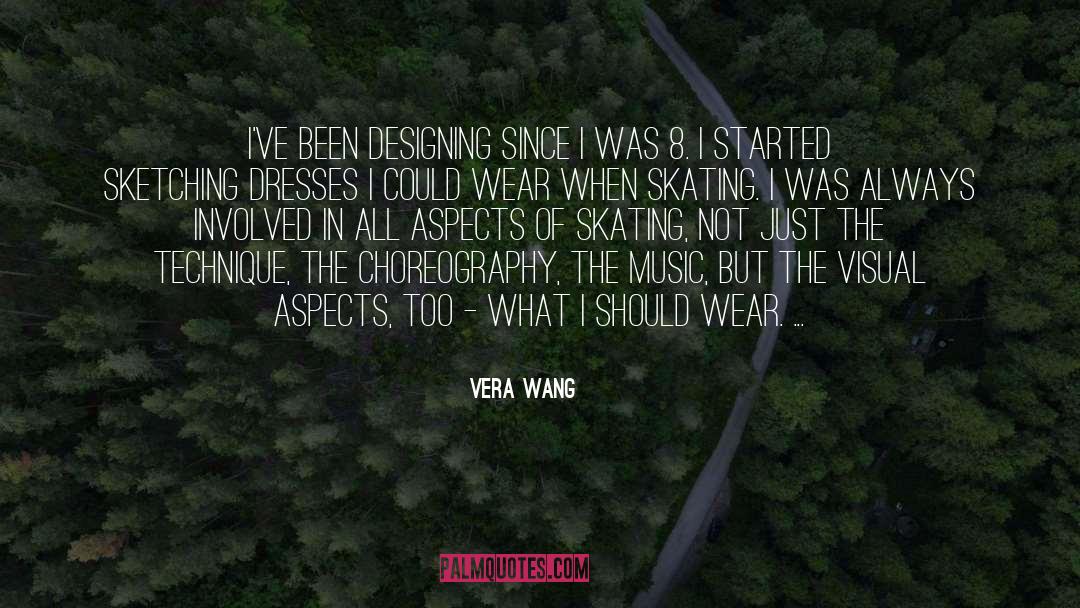 Vera Wang Quotes: I've been designing since I