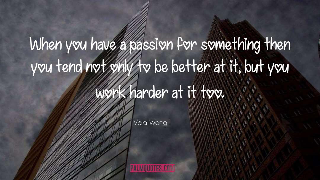 Vera Wang Quotes: When you have a passion