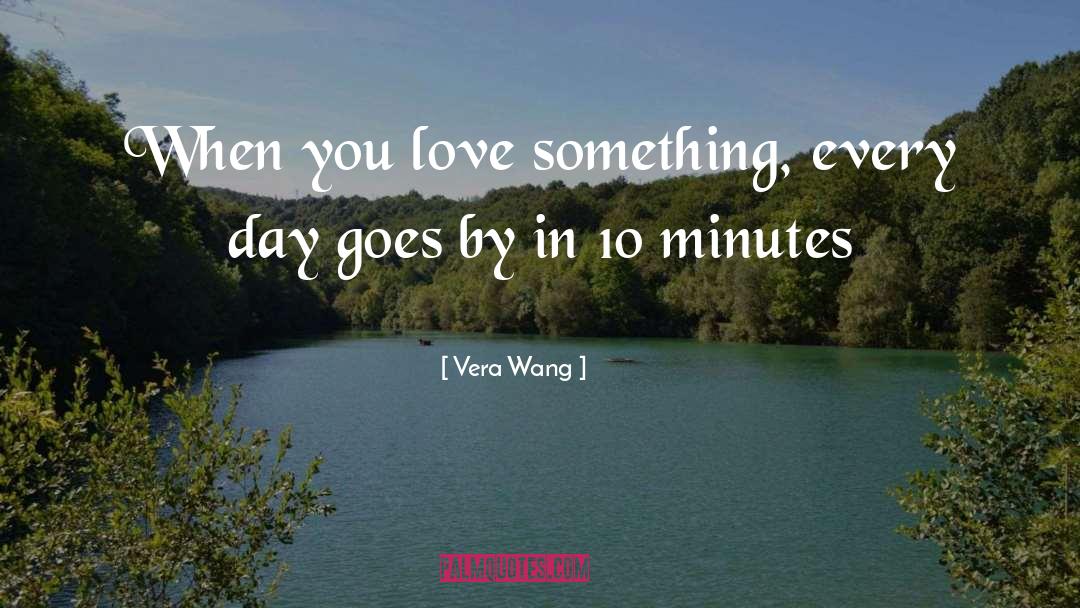 Vera Wang Quotes: When you love something, every