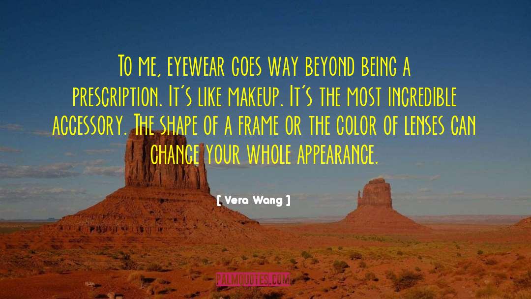 Vera Wang Quotes: To me, eyewear goes way