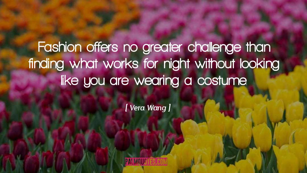 Vera Wang Quotes: Fashion offers no greater challenge