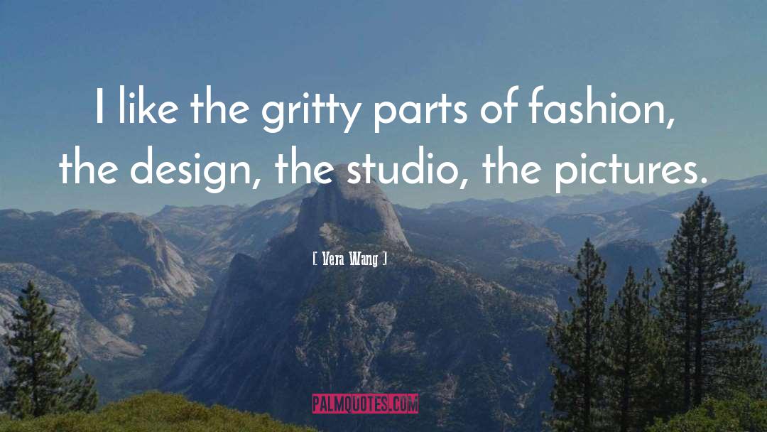 Vera Wang Quotes: I like the gritty parts