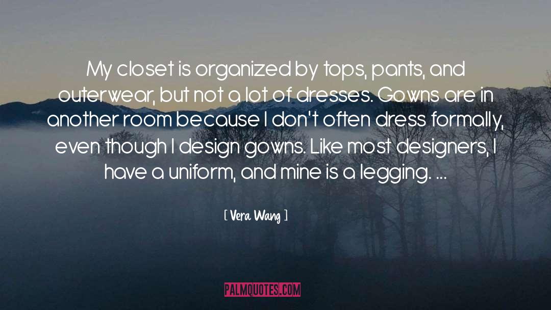 Vera Wang Quotes: My closet is organized by