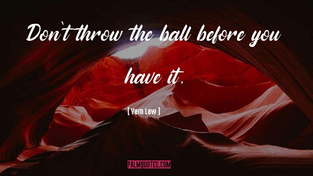 Vern Law Quotes: Don't throw the ball before