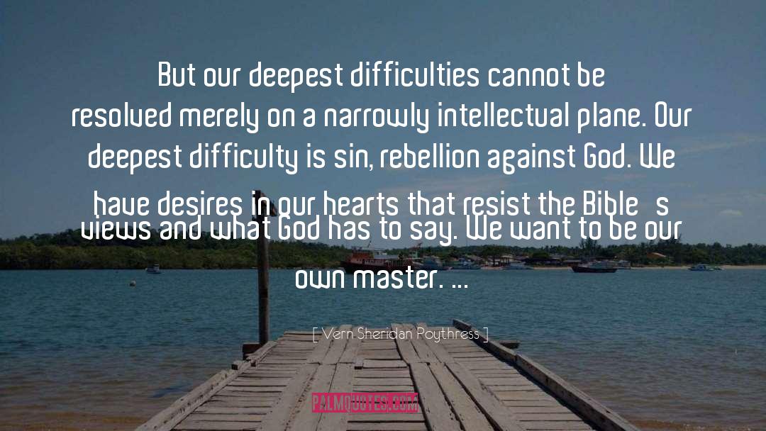 Vern Sheridan Poythress Quotes: But our deepest difficulties cannot