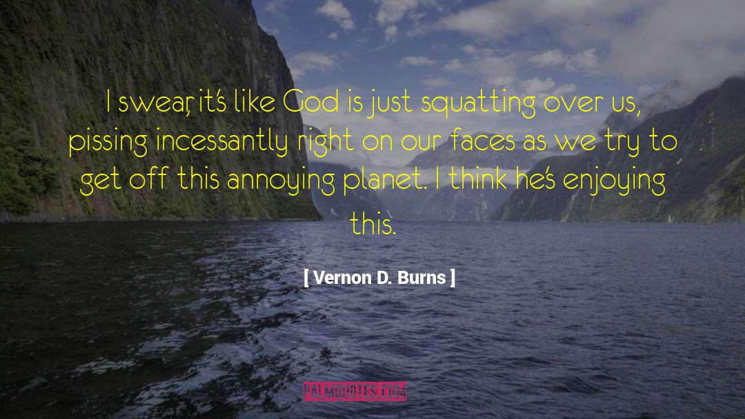 Vernon D. Burns Quotes: I swear, it's like God