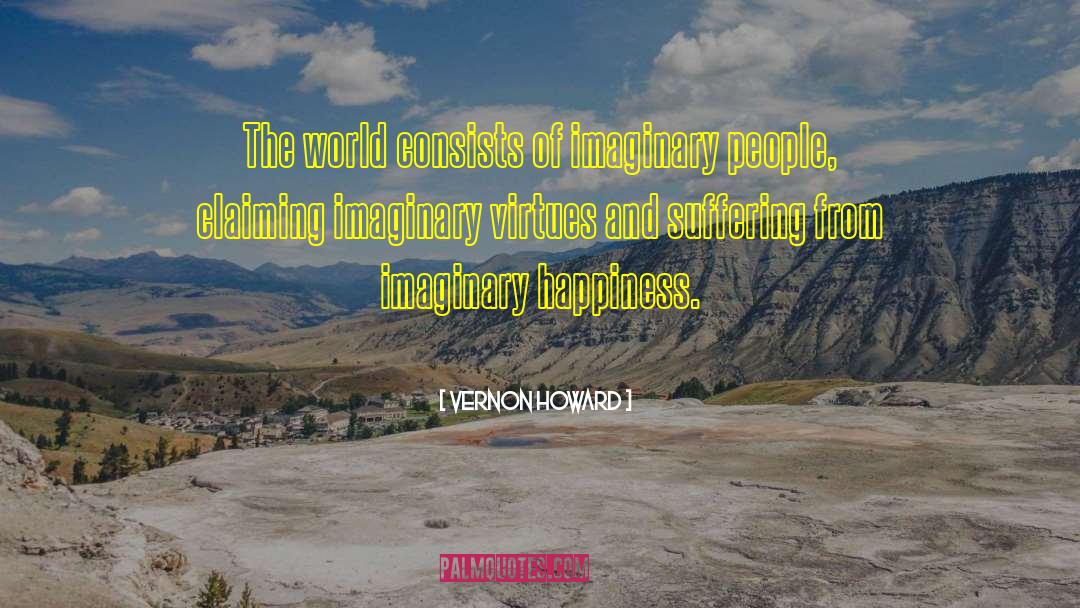 Vernon Howard Quotes: The world consists of imaginary