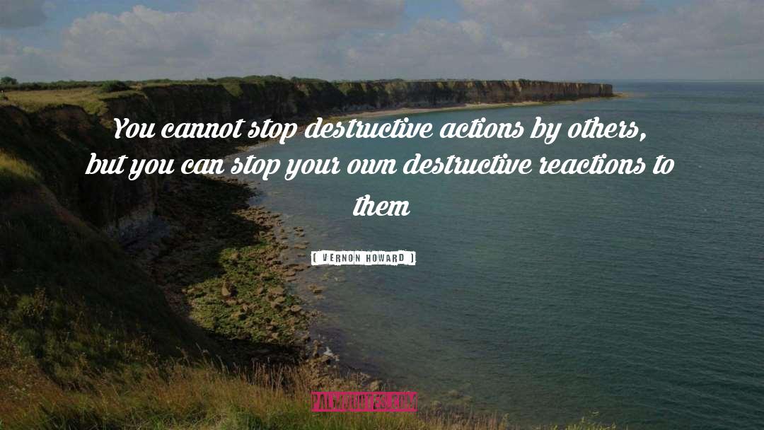 Vernon Howard Quotes: You cannot stop destructive actions