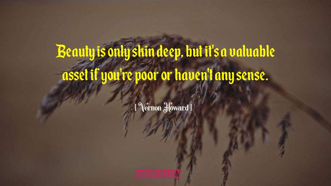 Vernon Howard Quotes: Beauty is only skin deep,
