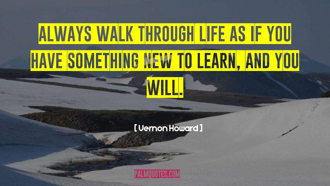 Vernon Howard Quotes: Always walk through life as