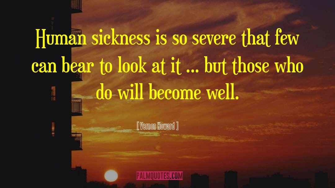 Vernon Howard Quotes: Human sickness is so severe