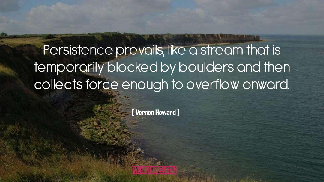 Vernon Howard Quotes: Persistence prevails, like a stream