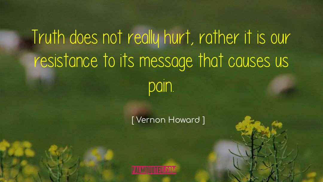 Vernon Howard Quotes: Truth does not really hurt,