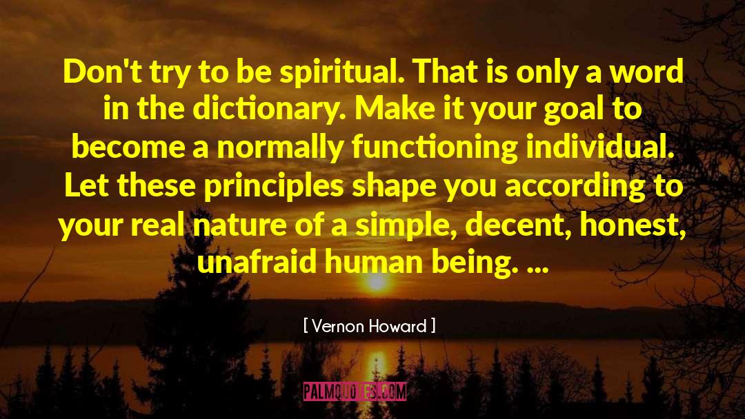 Vernon Howard Quotes: Don't try to be spiritual.