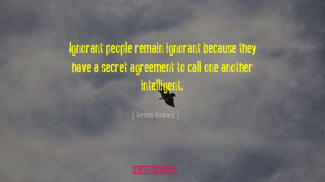 Vernon Howard Quotes: Ignorant people remain ignorant because