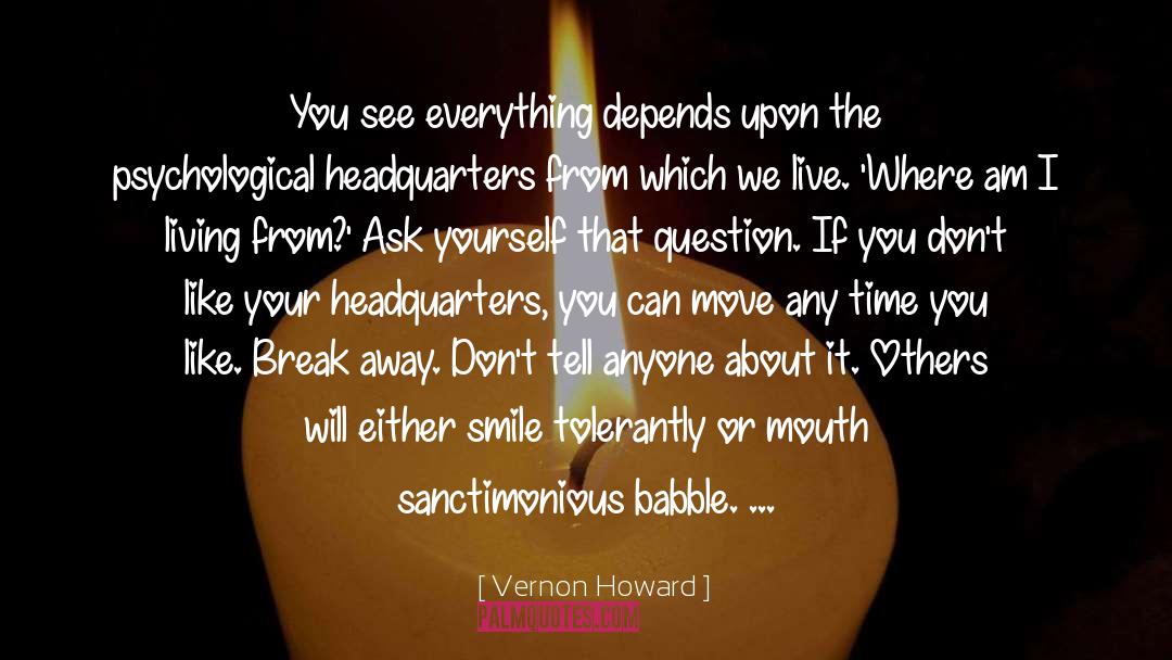 Vernon Howard Quotes: You see everything depends upon