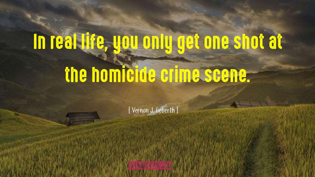 Vernon J. Geberth Quotes: In real life, you only