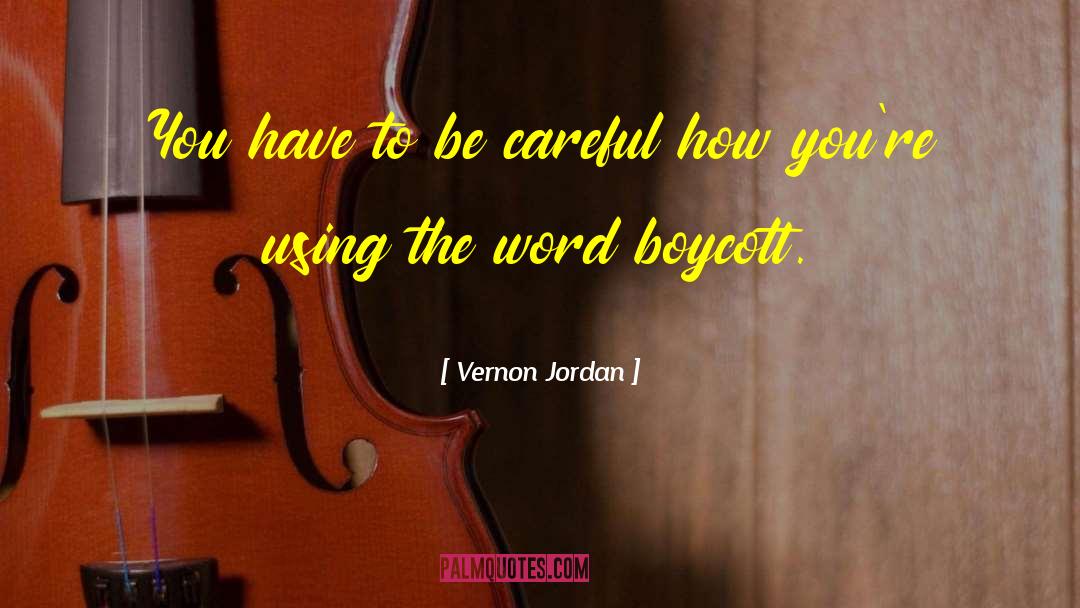 Vernon Jordan Quotes: You have to be careful