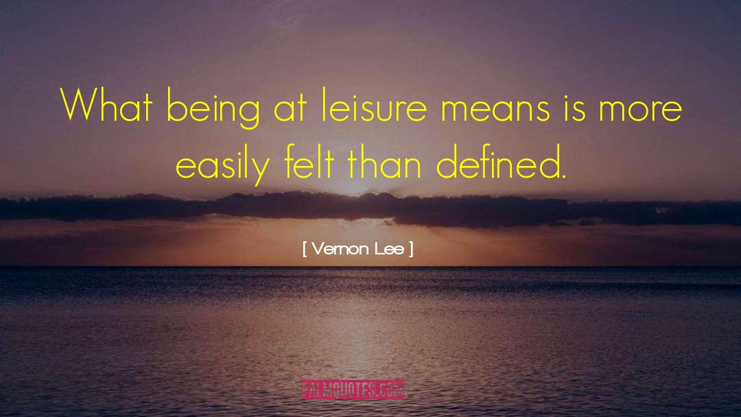 Vernon Lee Quotes: What being at leisure means