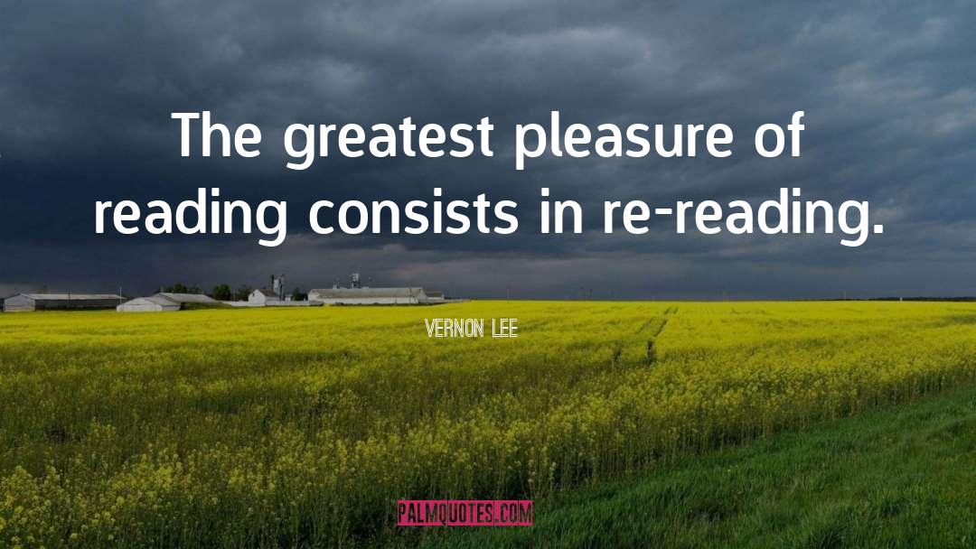 Vernon Lee Quotes: The greatest pleasure of reading